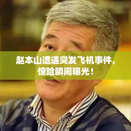 趙本山遭遇突發(fā)飛機(jī)事件，驚險(xiǎn)瞬間曝光！