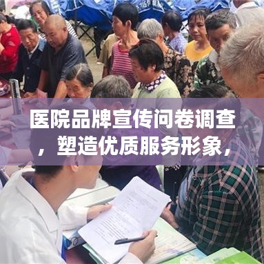 醫(yī)院品牌宣傳問卷調(diào)查，塑造優(yōu)質(zhì)服務(wù)形象，提升醫(yī)療領(lǐng)域影響力