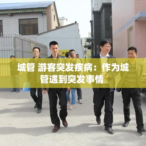 城管 游客突發(fā)疾病：作為城管遇到突發(fā)事情 