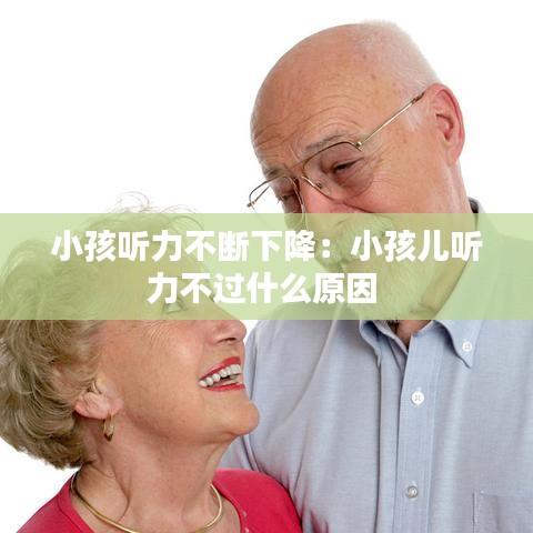 小孩聽(tīng)力不斷下降：小孩兒聽(tīng)力不過(guò)什么原因 