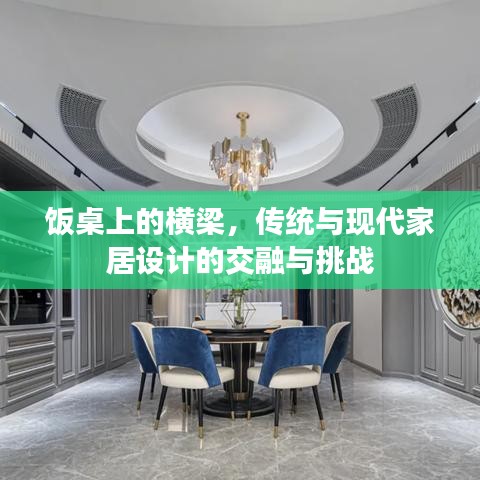 飯桌上的橫梁，傳統(tǒng)與現(xiàn)代家居設計的交融與挑戰(zhàn)