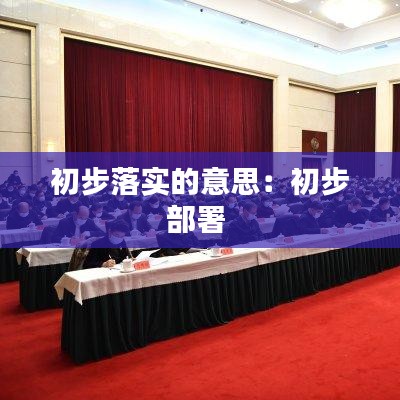 初步落實(shí)的意思：初步部署 