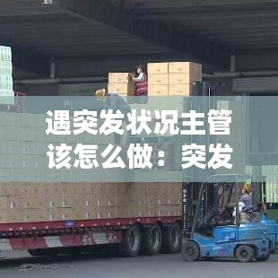 遇突發(fā)狀況主管該怎么做：突發(fā)情況如何應(yīng)對 