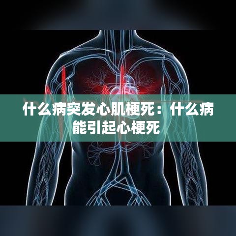 什么病突發(fā)心肌梗死：什么病能引起心梗死 