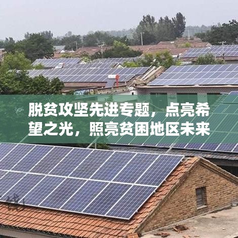 脫貧攻堅(jiān)先進(jìn)專題，點(diǎn)亮希望之光，照亮貧困地區(qū)未來路