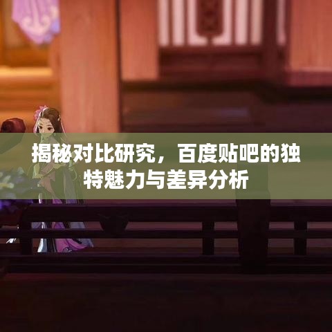 揭秘對比研究，百度貼吧的獨(dú)特魅力與差異分析