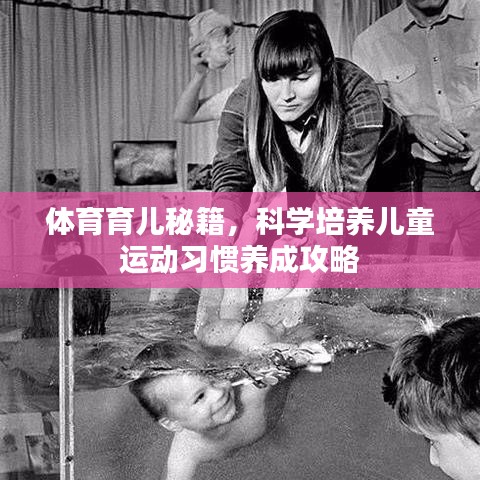 體育育兒秘籍，科學培養(yǎng)兒童運動習慣養(yǎng)成攻略