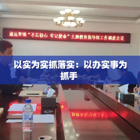 以實(shí)為實(shí)抓落實(shí)：以辦實(shí)事為抓手 
