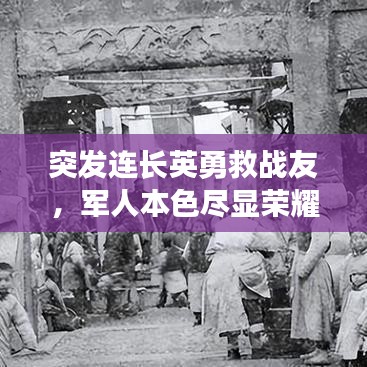 突發(fā)連長英勇救戰(zhàn)友，軍人本色盡顯榮耀時(shí)刻