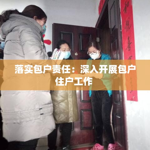 落實(shí)包戶(hù)責(zé)任：深入開(kāi)展包戶(hù)住戶(hù)工作 