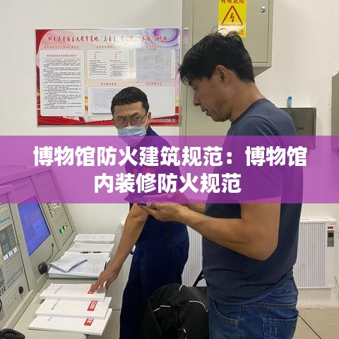 博物館防火建筑規(guī)范：博物館內(nèi)裝修防火規(guī)范 