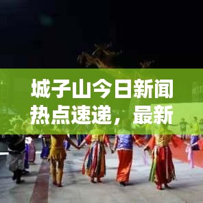城子山今日新聞熱點速遞，最新消息匯總