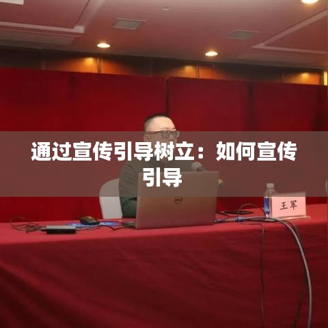 通過宣傳引導(dǎo)樹立：如何宣傳引導(dǎo) 
