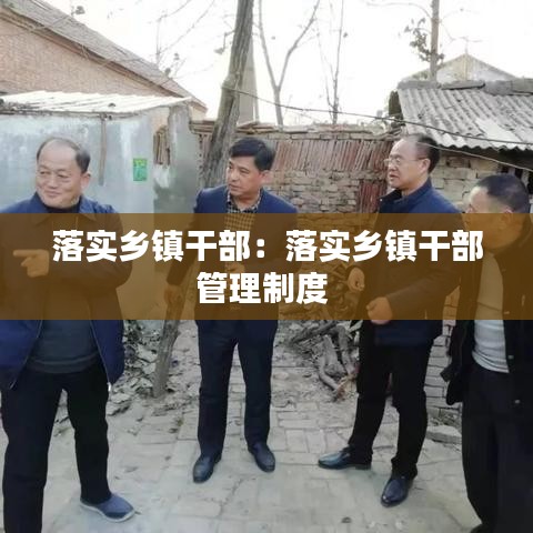 落實鄉(xiāng)鎮(zhèn)干部：落實鄉(xiāng)鎮(zhèn)干部管理制度 