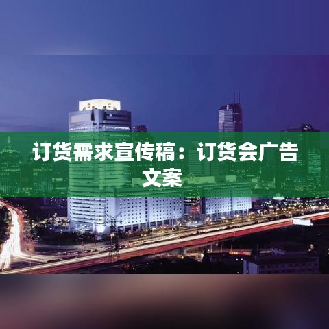 訂貨需求宣傳稿：訂貨會廣告文案 