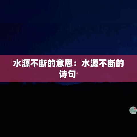水源不斷的意思：水源不斷的詩句 