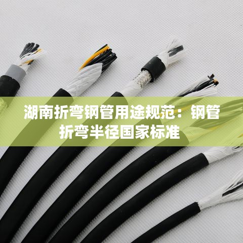 湖南折彎鋼管用途規(guī)范：鋼管折彎半徑國家標準 