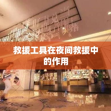夜間救援中救援工具的關(guān)鍵作用