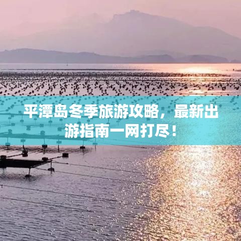 平潭島冬季旅游攻略，最新出游指南一網(wǎng)打盡！