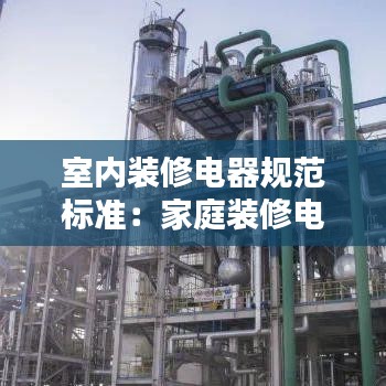 室內(nèi)裝修電器規(guī)范標(biāo)準(zhǔn)：家庭裝修電氣設(shè)計(jì)規(guī)范 