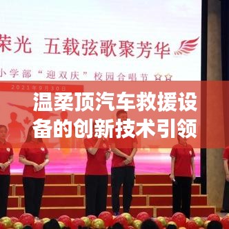 溫柔頂科技引領(lǐng)汽車救援設(shè)備創(chuàng)新篇章