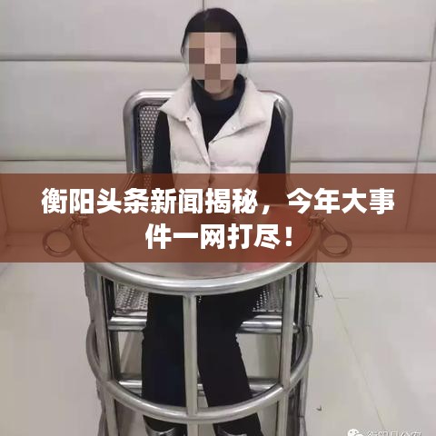 衡陽頭條新聞揭秘，今年大事件一網(wǎng)打盡！