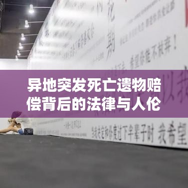 異地突發(fā)死亡遺物賠償背后的法律與人倫挑戰(zhàn)