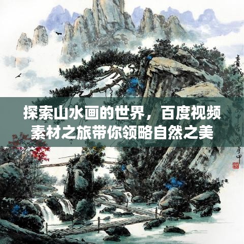 探索山水畫的世界，百度視頻素材之旅帶你領(lǐng)略自然之美