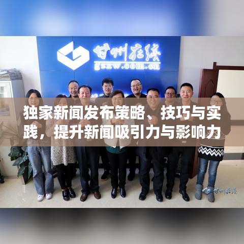 獨家新聞發(fā)布策略、技巧與實踐，提升新聞吸引力與影響力的關(guān)鍵步驟