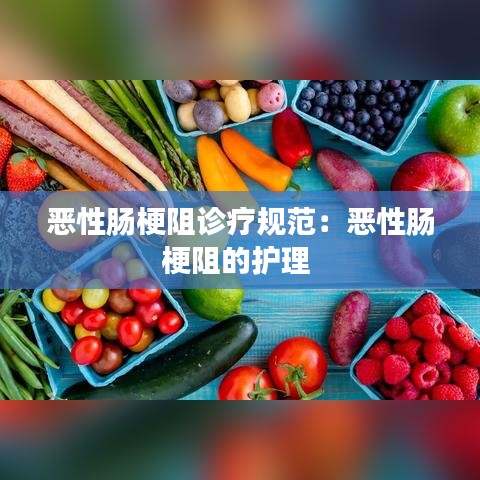 惡性腸梗阻診療規(guī)范：惡性腸梗阻的護(hù)理 