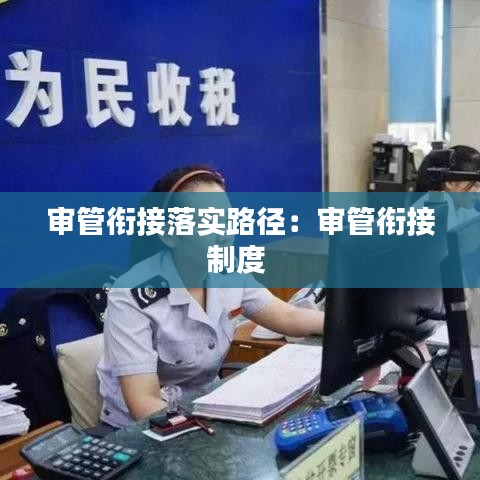 審管銜接落實(shí)路徑：審管銜接制度 