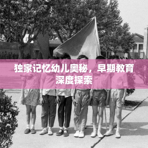獨家記憶幼兒奧秘，早期教育深度探索