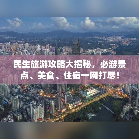 民生旅游攻略大揭秘，必游景點、美食、住宿一網(wǎng)打盡！