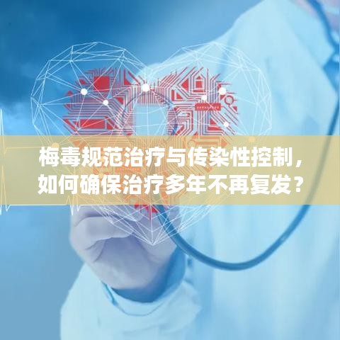 梅毒規(guī)范治療與傳染性控制，如何確保治療多年不再復(fù)發(fā)？