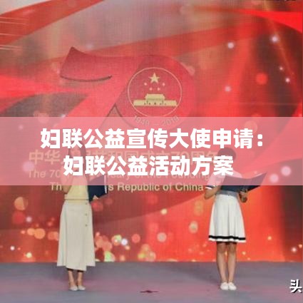 婦聯(lián)公益宣傳大使申請：婦聯(lián)公益活動(dòng)方案 