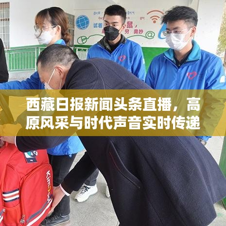 西藏日報(bào)新聞?lì)^條直播，高原風(fēng)采與時(shí)代聲音實(shí)時(shí)傳遞