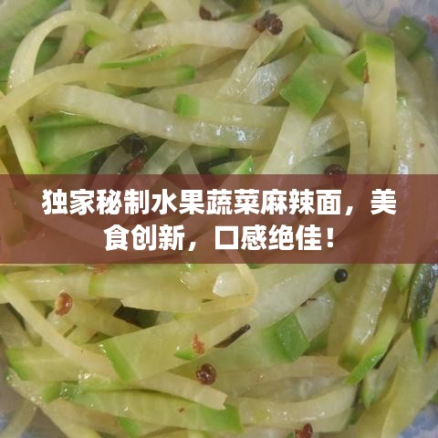獨(dú)家秘制水果蔬菜麻辣面，美食創(chuàng)新，口感絕佳！