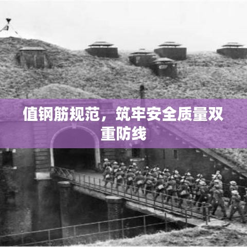 值鋼筋規(guī)范，筑牢安全質(zhì)量雙重防線
