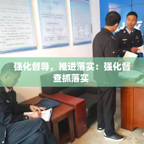 強(qiáng)化督導(dǎo)，推進(jìn)落實(shí)：強(qiáng)化督查抓落實(shí) 