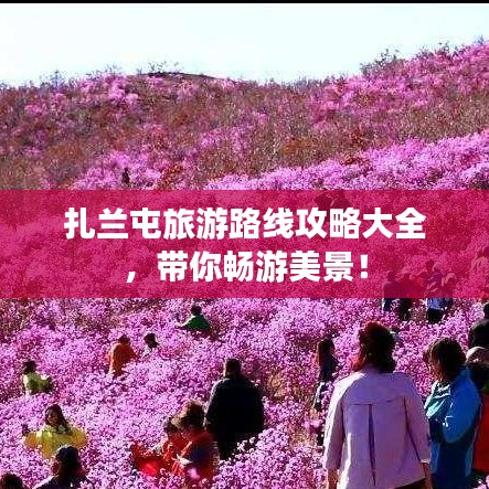 扎蘭屯旅游路線攻略大全，帶你暢游美景！