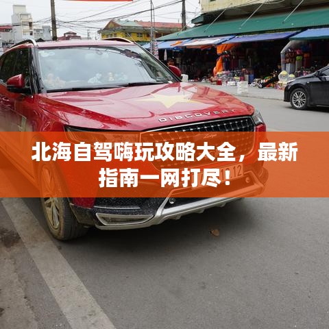 北海自駕嗨玩攻略大全，最新指南一網(wǎng)打盡！