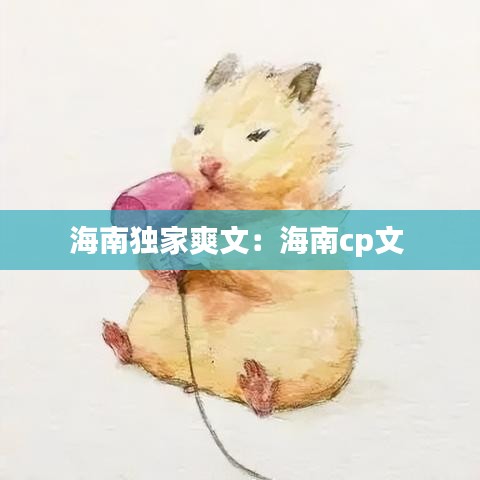 海南獨家爽文：海南cp文 