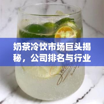 奶茶冷飲市場(chǎng)巨頭揭秘，公司排名與行業(yè)動(dòng)態(tài)一網(wǎng)打盡