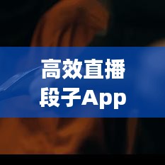 高效直播段子App引領互動娛樂新風潮！