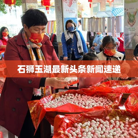 石獅玉湖最新頭條新聞速遞