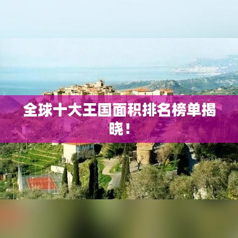 全球十大王國(guó)面積排名榜單揭曉！