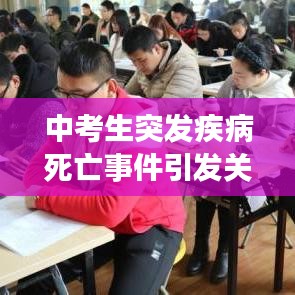中考生突發(fā)疾病死亡事件引發(fā)關(guān)注，青少年健康需重視預(yù)防悲劇再次上演