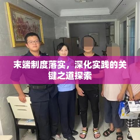 末端制度落實，深化實踐的關(guān)鍵之道探索