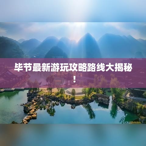 畢節(jié)最新游玩攻略路線大揭秘！