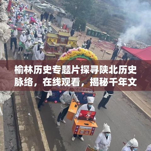 榆林歷史專題片探尋陜北歷史脈絡(luò)，在線觀看，揭秘千年文明之旅